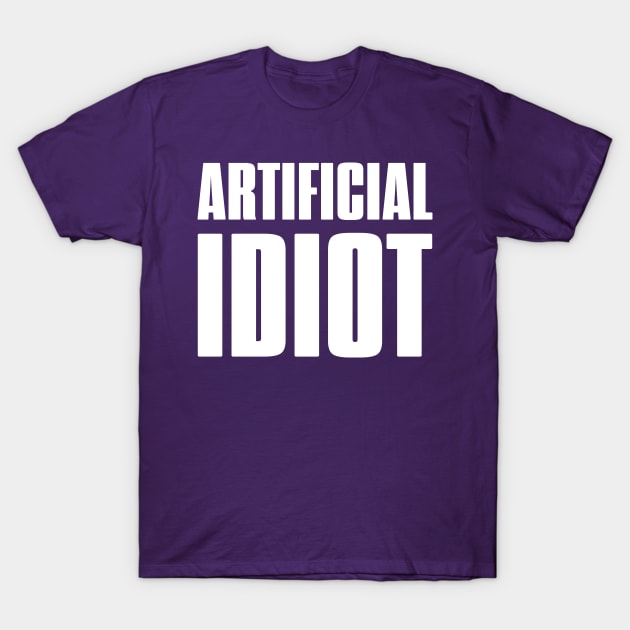 AI - Artificial Idiot T-Shirt by Dazed Pig